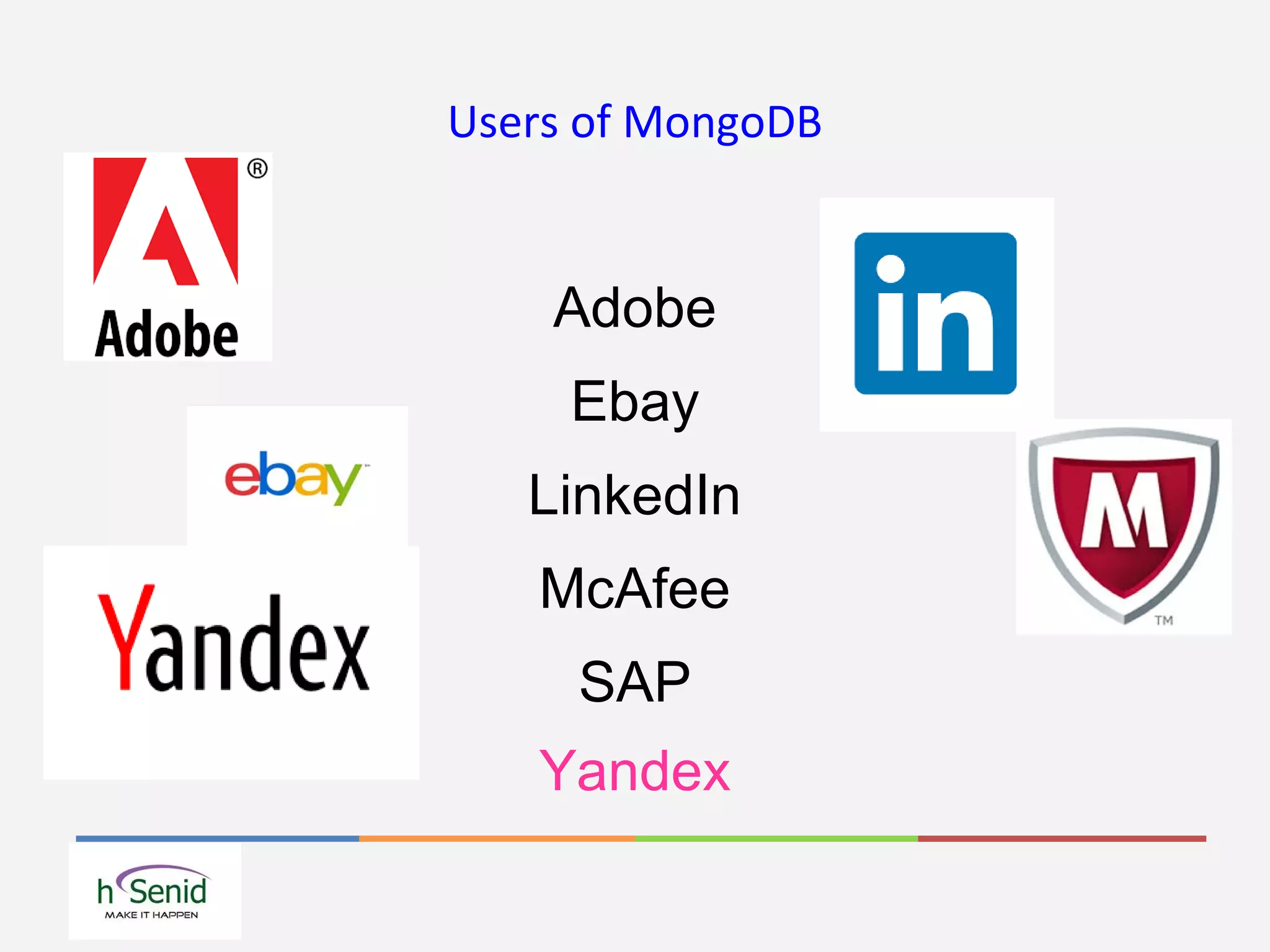 Users of MongoDB
Adobe
Ebay
LinkedIn
McAfee
SAP
Yandex
 