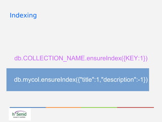 Indexing
db.COLLECTION_NAME.ensureIndex({KEY:1})
db.mycol.ensureIndex({"title":1,"description":-1})
 