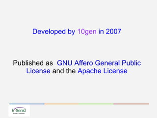 Developed by 10gen in 2007
Published as GNU Affero General Public
License and the Apache License
 
