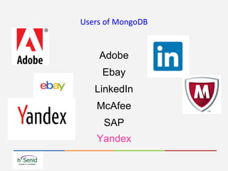 Users of MongoDB
Adobe
Ebay
LinkedIn
McAfee
SAP
Yandex
 