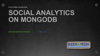 Platform Overview Social analyticson MongoDB New York Mongodb user group  Feb 24, 2011 1 