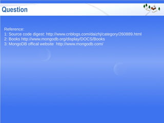 Question
Reference:
1: Source code digest: http://www.cnblogs.com/daizhj/category/260889.html
2: Books http://www.mongodb.org/display/DOCS/Books
3: MongoDB offical website http://www.mongodb.com/
 