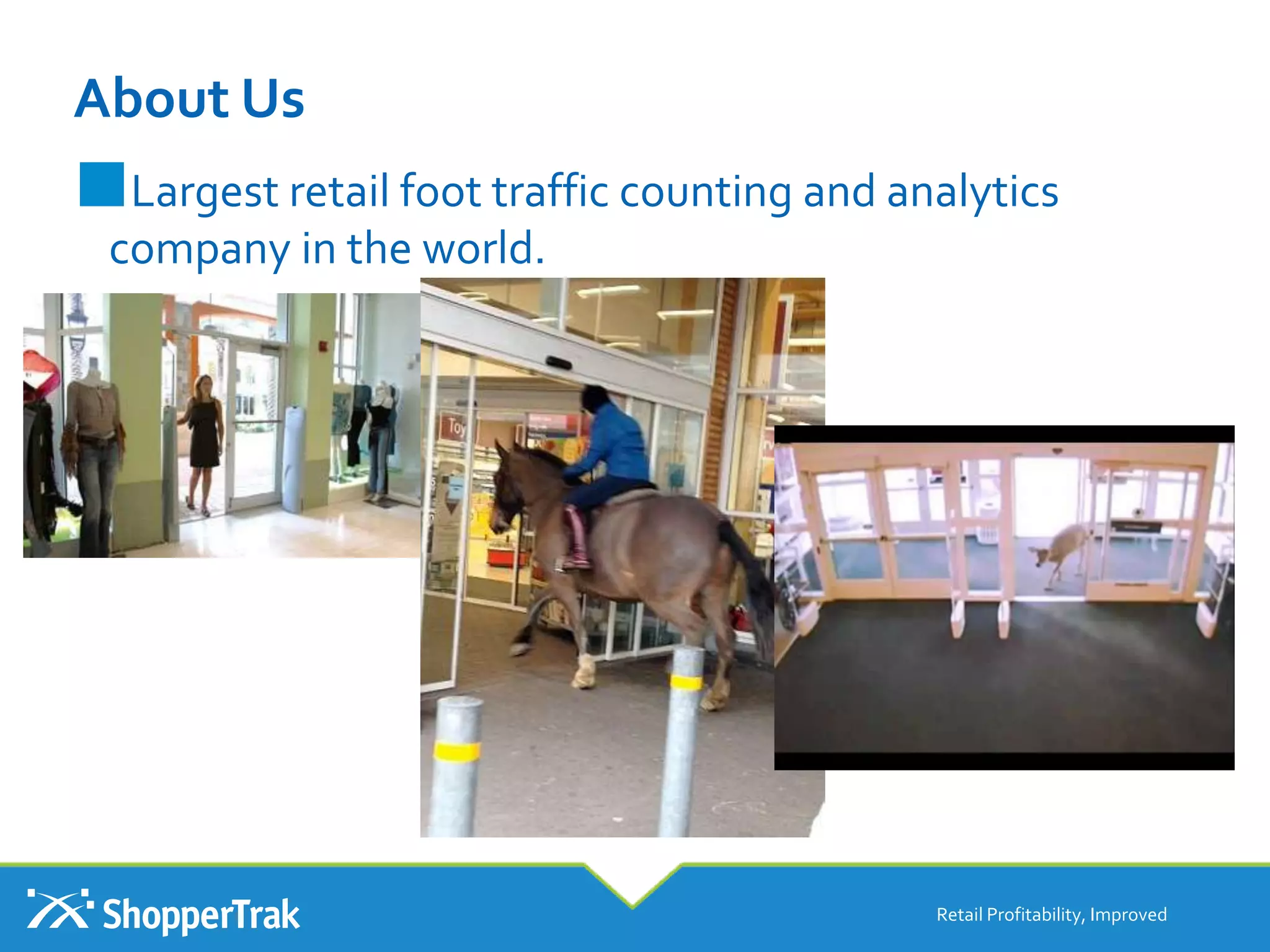 About Us
Retail Profitability, Improved
■Largest retail foot traffic counting and analytics
company in the world.
 