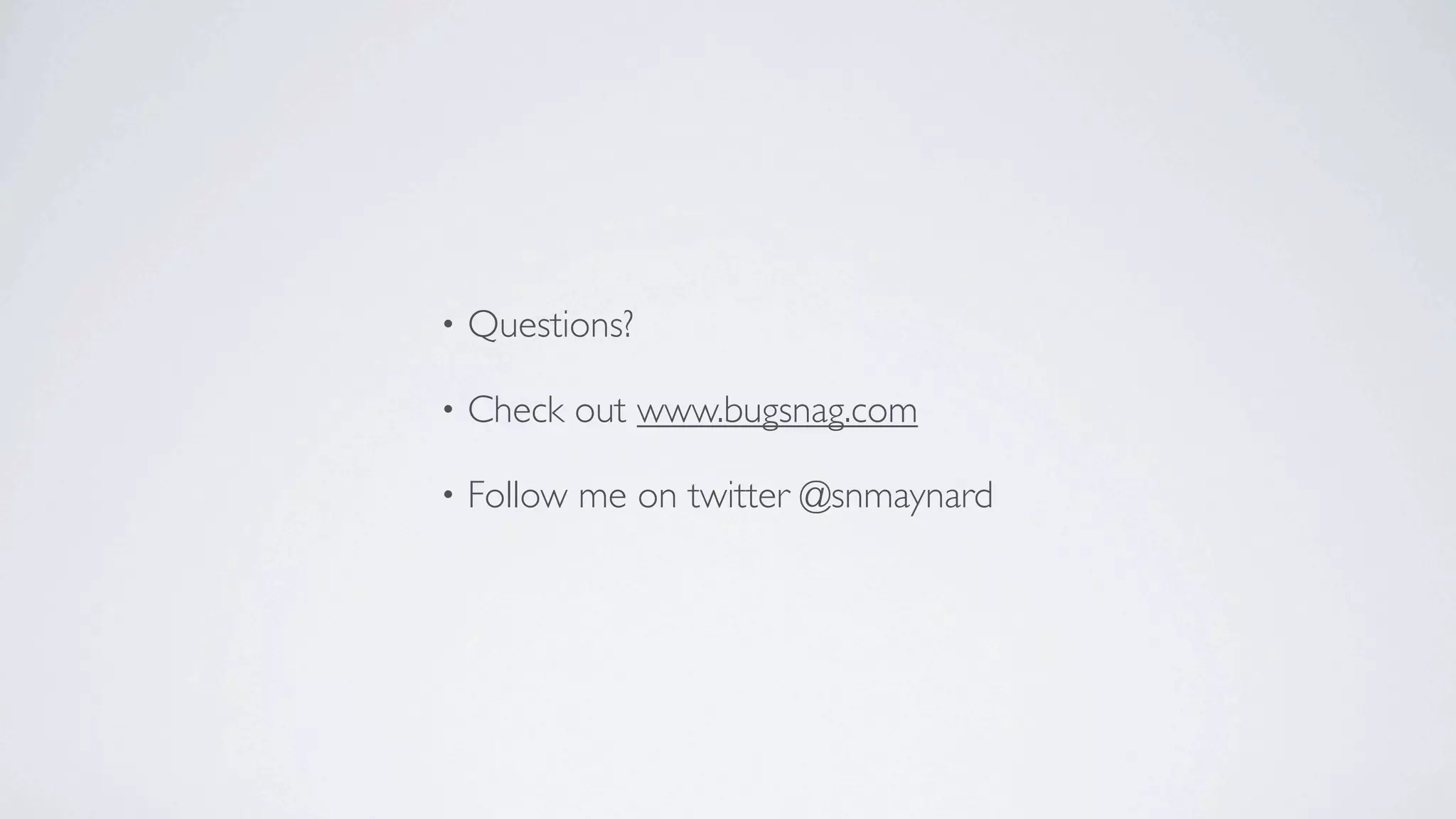 •   Questions?

•   Check out www.bugsnag.com

•   Follow me on twitter @snmaynard
 