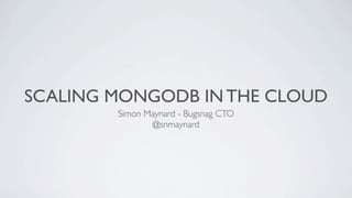 SCALING MONGODB IN THE CLOUD
        Simon Maynard - Bugsnag CTO
               @snmaynard
 