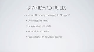 STANDARD RULES
•   Standard DB scaling rules apply to MongoDB

    •   Use skip() and limit()

    •   Return subsets of ﬁ...