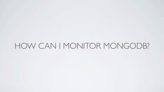 HOW CAN I MONITOR MONGODB?
 
