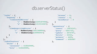 db.serverStatus()
"locks" : {                                    ! "misses" : 0,
! "bugsnag" : {                          ...