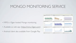 MONGO MONITORING SERVICE


•   MMS is 10gen hosted Mongo monitoring

•   Available as web app (https://mms.10gen.com)

•  ...
