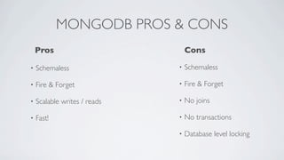 MONGODB PROS & CONS
    Pros                          Cons

•   Schemaless                •   Schemaless

•   Fire & Forge...