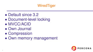 • Default since 3.2
• Document-level locking
• MVCC/ACID
• Own Journal
• Compression
• Own memory management
WiredTiger
9
 