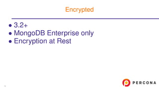 • 3.2+
• MongoDB Enterprise only
• Encryption at Rest
Encrypted
10
 