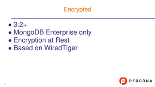 • 3.2+
• MongoDB Enterprise only
• Encryption at Rest
• Based on WiredTiger
Encrypted
10
 