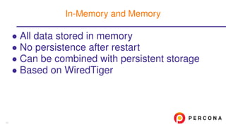 • All data stored in memory
• No persistence after restart
• Can be combined with persistent storage
• Based on WiredTiger
In-Memory and Memory
11
 