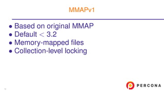 • Based on original MMAP
• Default < 3.2
• Memory-mapped ﬁles
• Collection-level locking
MMAPv1
13
 