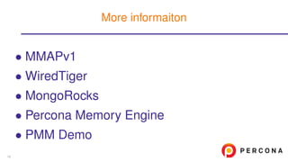 • MMAPv1
• WiredTiger
• MongoRocks
• Percona Memory Engine
• PMM Demo
More informaiton
16
 