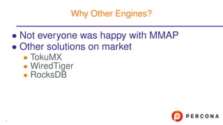 • Not everyone was happy with MMAP
• Other solutions on market
• TokuMX
• WiredTiger
• RocksDB
Why Other Engines?
4
 