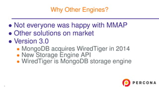 • Not everyone was happy with MMAP
• Other solutions on market
• Version 3.0
• MongoDB acquires WiredTiger in 2014
• New Storage Engine API
• WiredTiger is MongoDB storage engine
Why Other Engines?
4
 