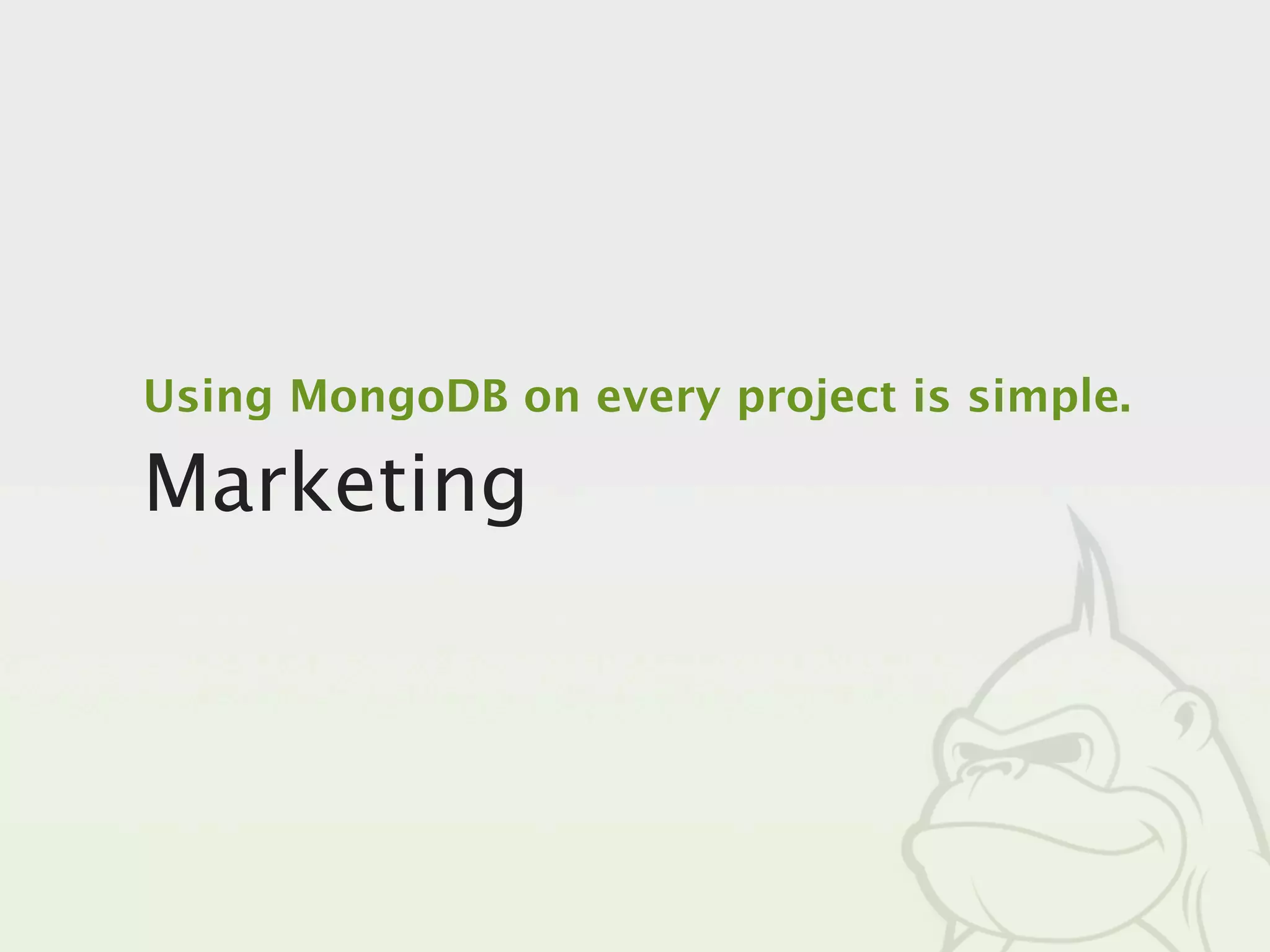 Using MongoDB on every project is simple.

Marketing
 