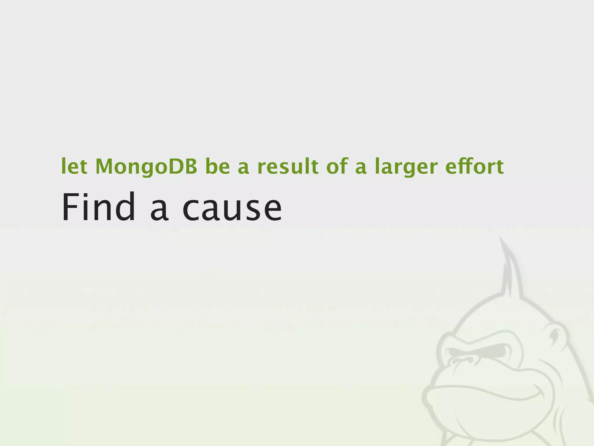 let MongoDB be a result of a larger effort

Find a cause
 