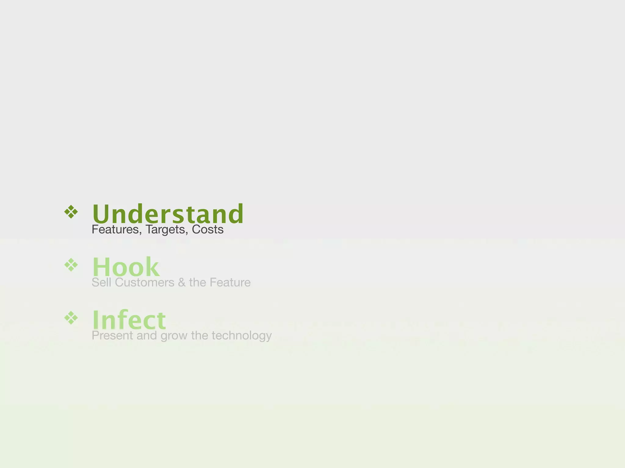 ❖   Understand
    Features, Targets, Costs


❖   Hook & the Feature
    Sell Customers


❖   Infect the technology
    Present and grow
 