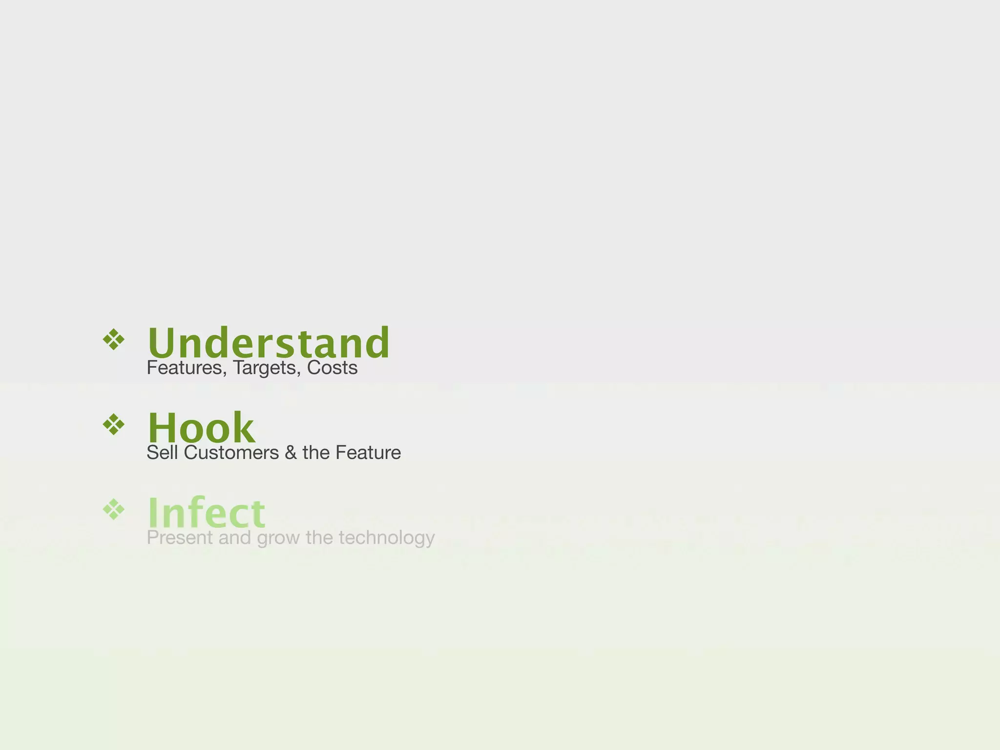 ❖   Understand
    Features, Targets, Costs


❖   Hook & the Feature
    Sell Customers


❖   Infect the technology
    Present and grow
 