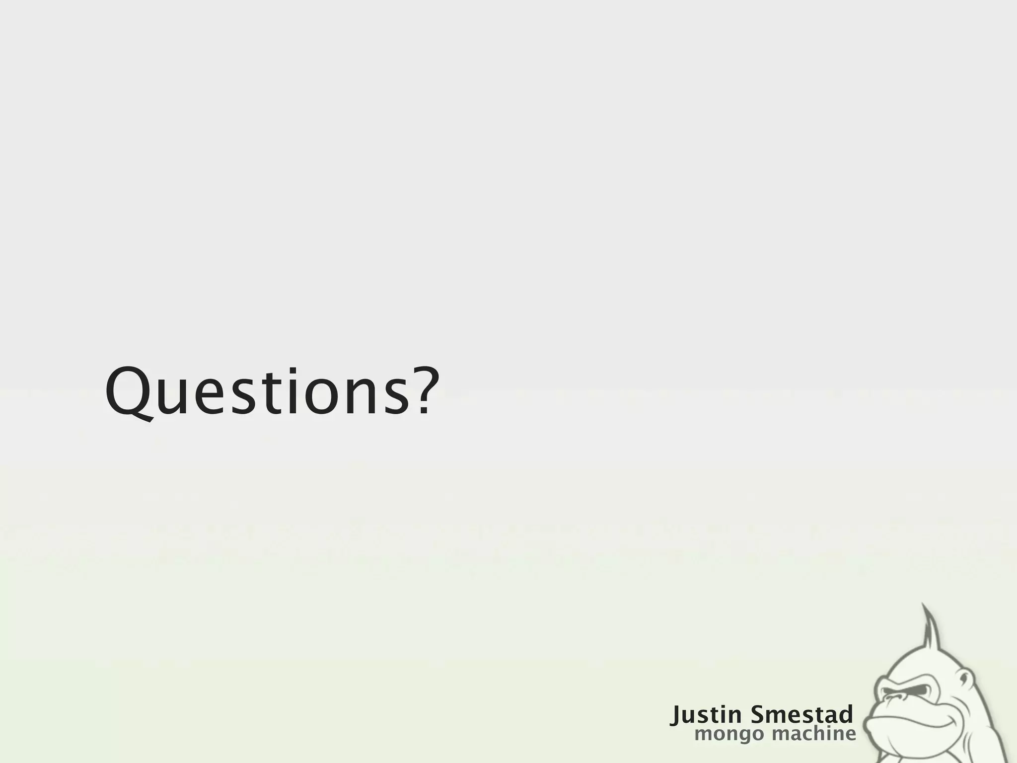 Questions?



             Justin Smestad
              mongo machine
 