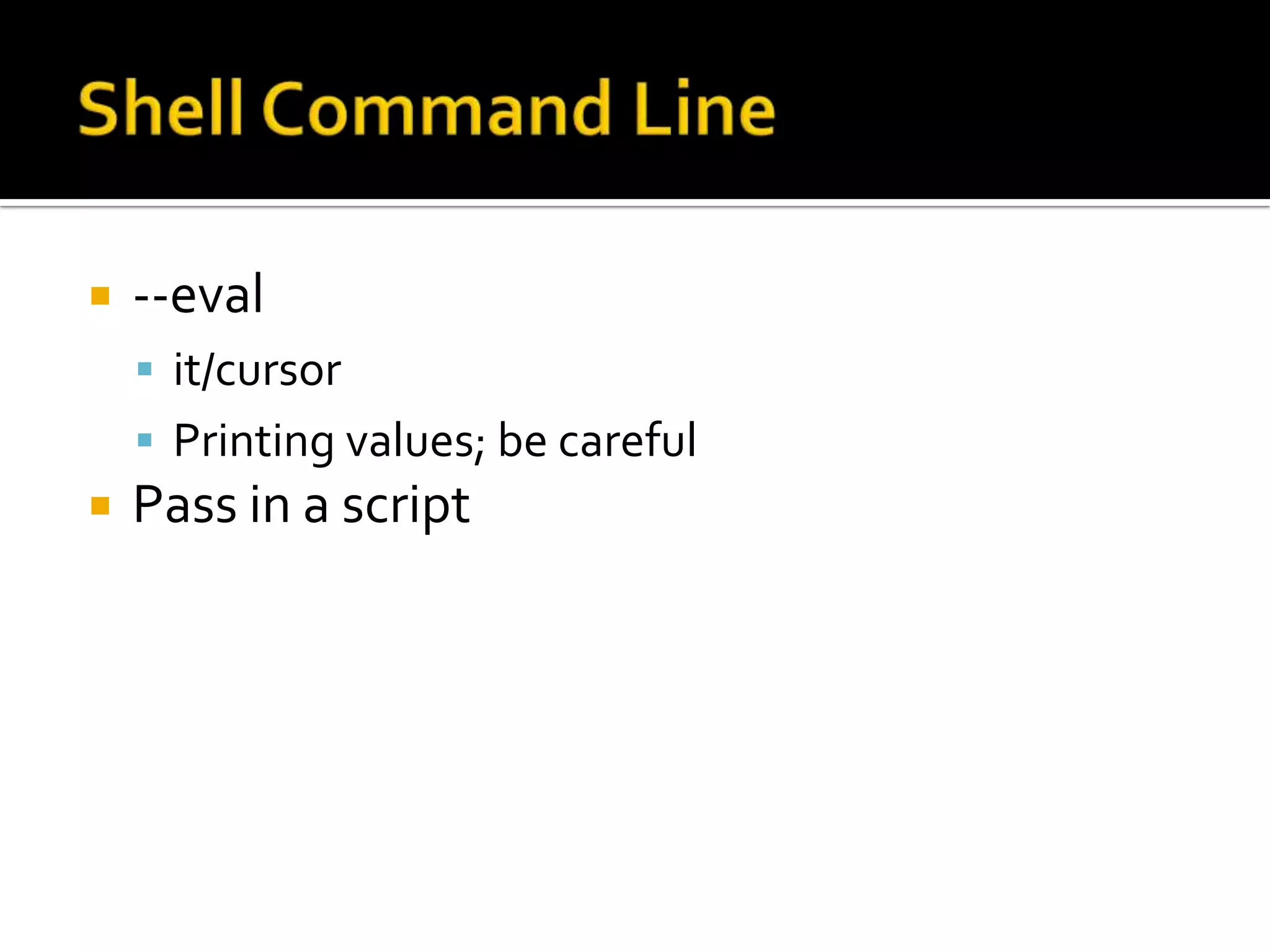 Shell Command Line--evalit/cursorPrinting values; be carefulPass in a script