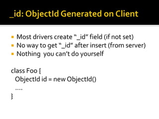 _id: ObjectId Generated on ClientMost drivers create “_id” field (if not set)No way to get “_id” after insert (from server)Nothing  you can’t do yourselfclass Foo {ObjectId id = new ObjectId()   ….} 