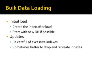 Bulk Data LoadingInitial loadCreate the index after loadStart with new DB if possibleUpdatesBe careful of excessive indexesSometimes better to drop and recreate indexes