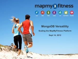 MongoDB Versatility
Scaling the MapMyFitness Platform

          Sept 14, 2012
 