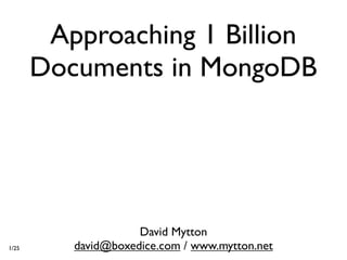 Approaching 1 Billion
       Documents in MongoDB




                     David Mytton
1/25      david@boxedice.com / www.mytton.net
 
