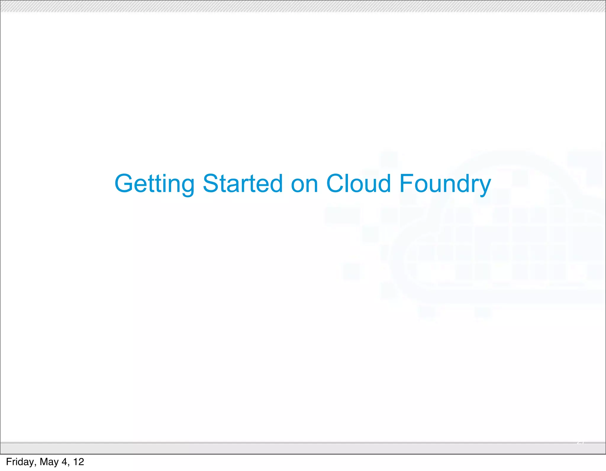 Getting Started on Cloud Foundry




                                 CONFIDENTIAL
                                                       27

Friday, May 4, 12
 