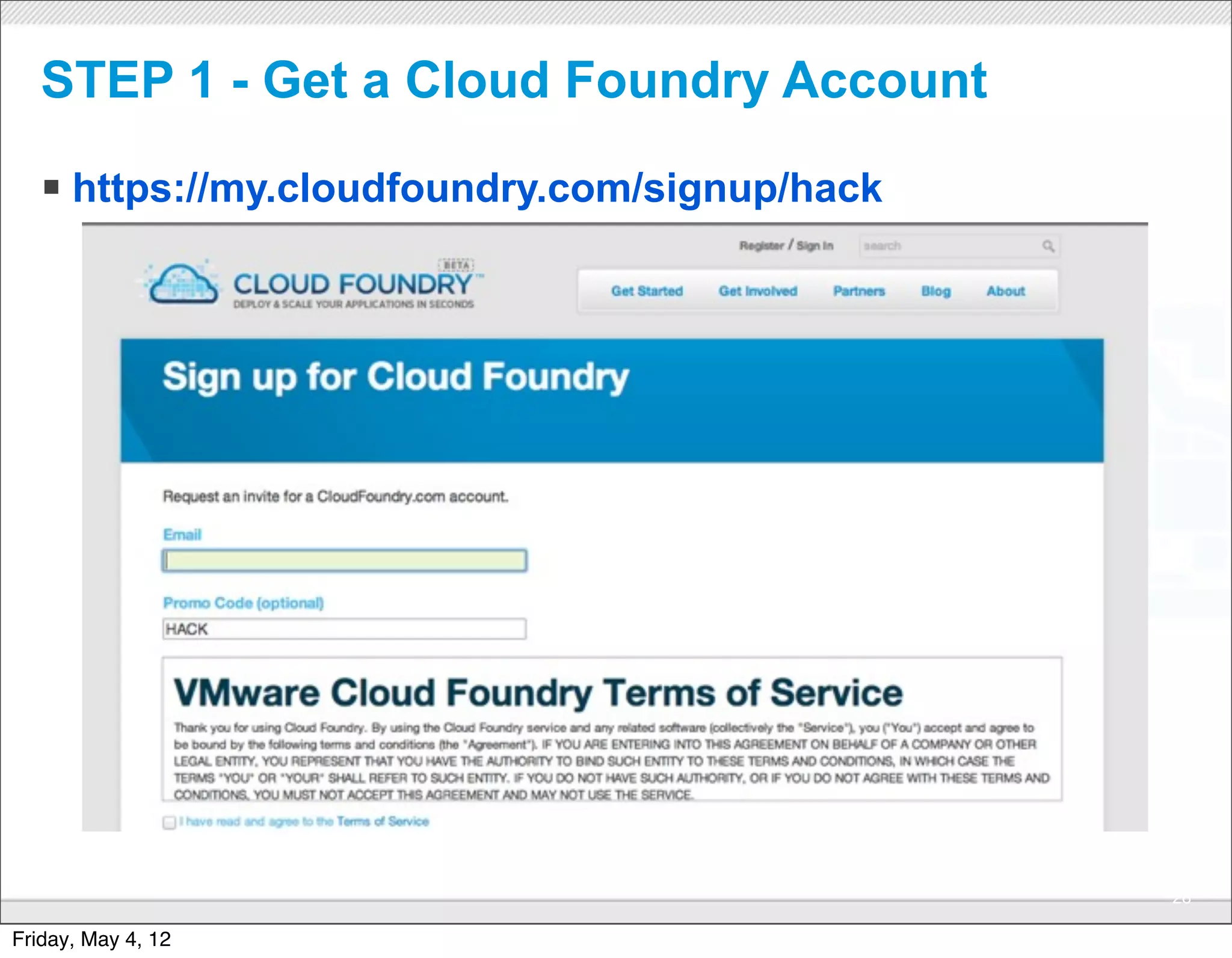 STEP 1 - Get a Cloud Foundry Account

   § https://my.cloudfoundry.com/signup/hack




                             CONFIDENTIAL
                                                28

Friday, May 4, 12
 
