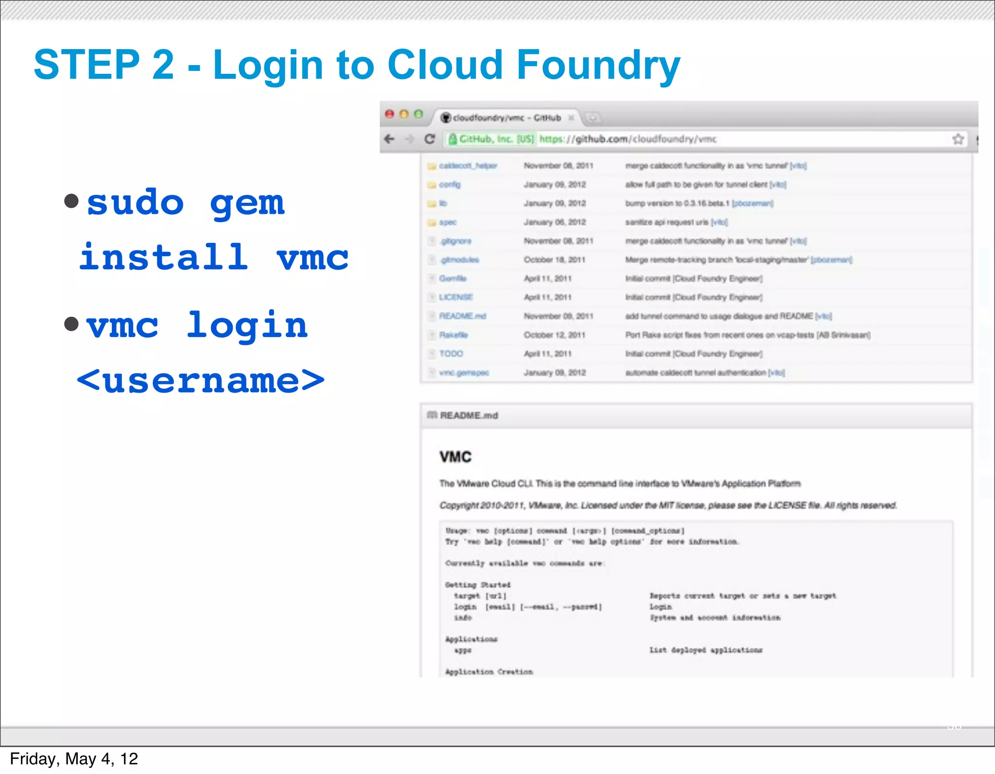 STEP 2 - Login to Cloud Foundry


      •sudo gem
        install vmc
      •vmc login
        <username>




                       CONFIDENTIAL
                                      30

Friday, May 4, 12
 