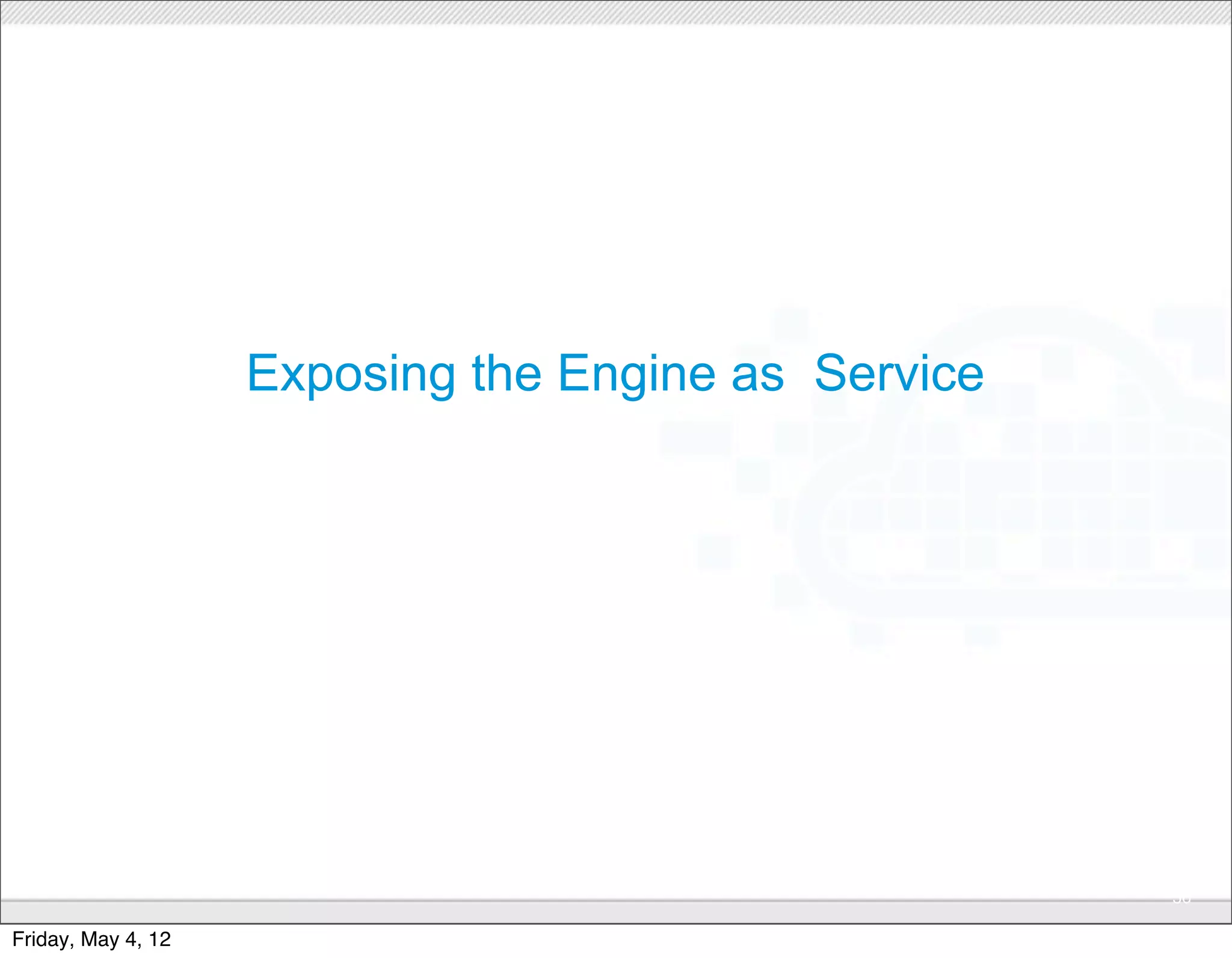 Exposing the Engine as Service




                                 CONFIDENTIAL
                                                     56

Friday, May 4, 12
 