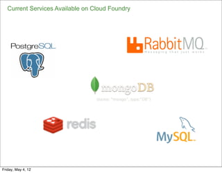 Current Services Available on Cloud Foundry




                                                 33

Friday, May 4, 12
 