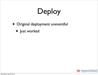 Deploy
                    • Original deployment uneventful
                     • Just worked




Wednesday, April 28, 2010
 