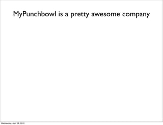 MyPunchbowl is a pretty awesome company




Wednesday, April 28, 2010
 