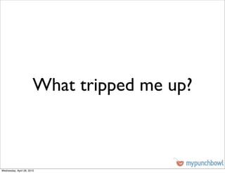 What tripped me up?



Wednesday, April 28, 2010
 