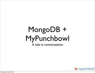MongoDB +
                            MyPunchbowl
                             A tale in conversations




Wednesday, April 28, 2010
 