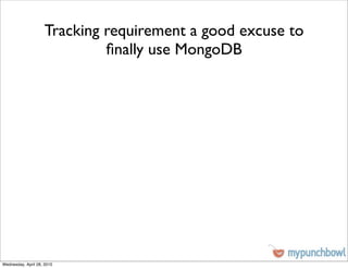 Tracking requirement a good excuse to
                              ﬁnally use MongoDB




Wednesday, April 28, 2010
 