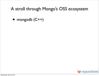 A stroll through Mongo’s OSS ecosystem

                    • mongodb (C++)




Wednesday, April 28, 2010
 