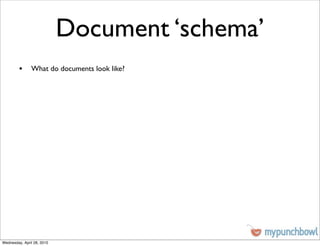 Document ‘schema’
         • What do documents look like?




Wednesday, April 28, 2010
 