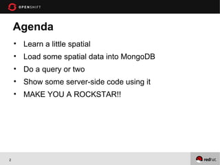 Agenda
    • Learn a little spatial
    • Load some spatial data into MongoDB
    • Do a query or two
    • Show some server-side code using it
    • MAKE YOU A ROCKSTAR!!




2
 