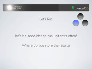 Design




                 Let’s Test
                                           Test            Develop




Isn’t it a good idea to run unit tests often?

    Where do you store the results?
 