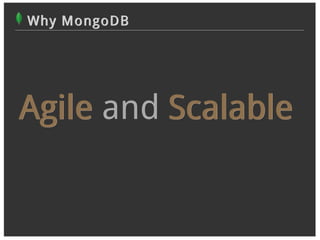 Why MongoDB




Agile and Scalable
 