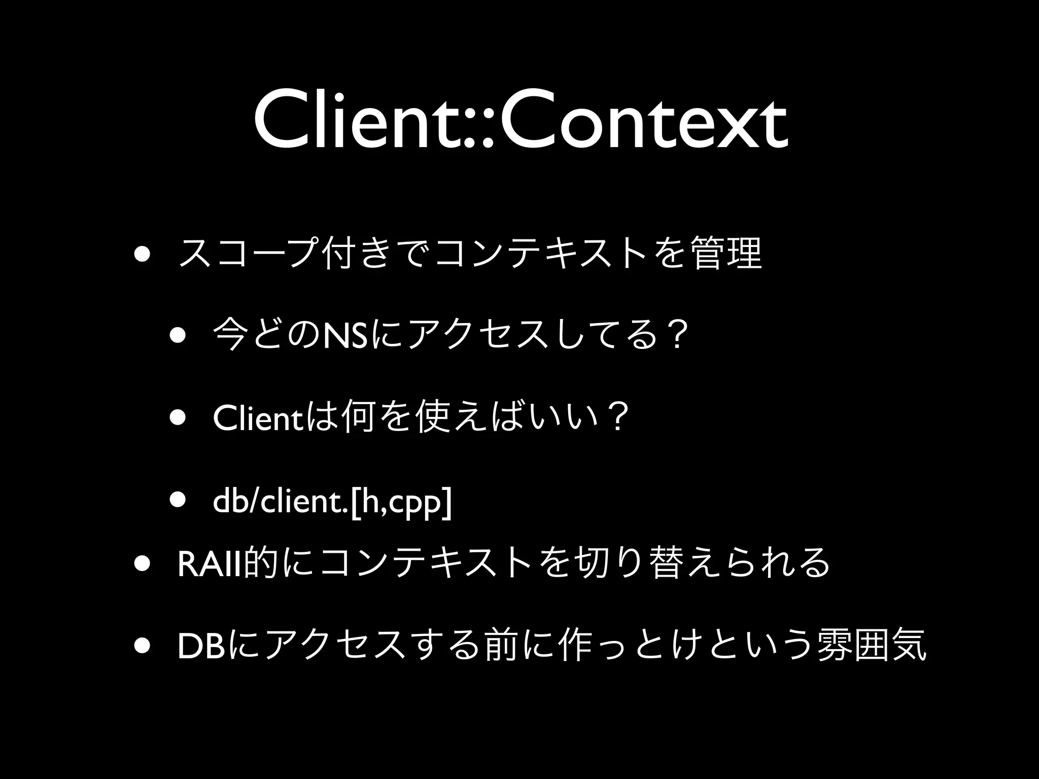 Client::Context
•
    •            NS

    •   Client

    •   db/client.[h,cpp]
•   RAII

•   DB
 