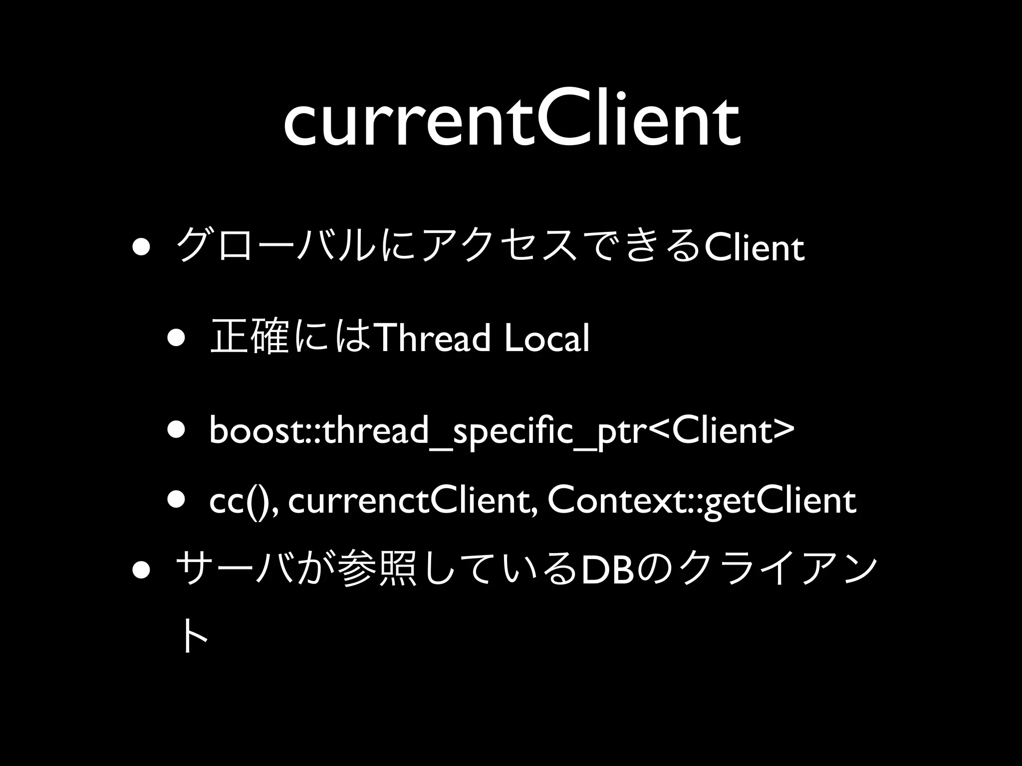 currentClient
•                                   Client

    •            Thread Local

    • boost::thread_speciﬁc_ptr<Client>
    • cc(), currenctClient, Context::getClient
•                            DB
 