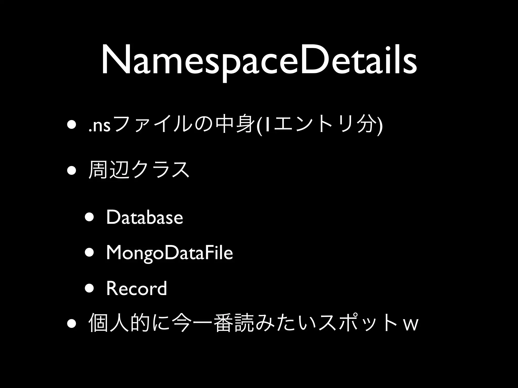 NamespaceDetails
• .ns               (1   )

•
  • Database
  • MongoDataFile
  • Record
•
 